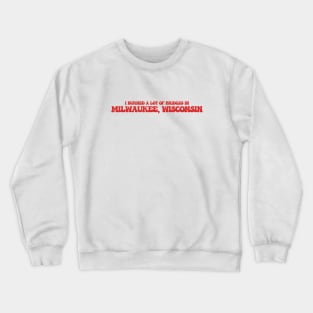 I burned a lot of bridges in Milwaukee, Wisconsin Crewneck Sweatshirt